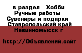  в раздел : Хобби. Ручные работы » Сувениры и подарки . Ставропольский край,Невинномысск г.